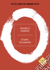 Grazie, Occidente! Tutto il bene che abbiamo fatto libro di Rampini Federico