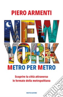 New York. Metro per metro. Scoprire la città attraverso le fermate della metropolitana libro di Armenti Piero