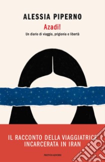 Azadi! Un diario di viaggio, prigionia e libertà libro di Piperno Alessia