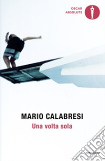 Una volta sola. Storie di chi ha avuto il coraggio di scegliere libro di Calabresi Mario