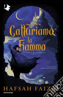 Catturiamo la fiamma. Le sabbie di Arawiya. Vol. 1 libro di Faizal Hafsah