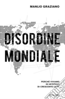 Disordine mondiale. Perché viviamo in un'epoca di crescente caos libro di Graziano Manlio