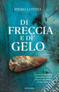 Di freccia e di gelo libro di Lotito Piero