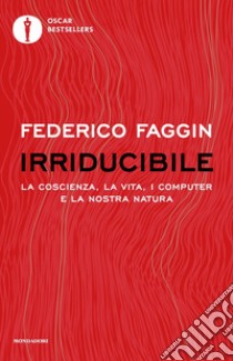 Irriducibile. La coscienza, la vita, i computer e la nostra natura libro di Faggin Federico