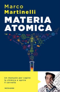 Materia atomica. La chimica come non te l'hanno mai spiegata libro di Martinelli Marco