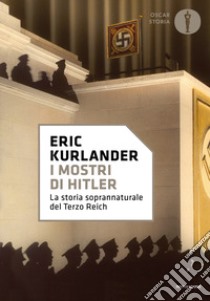 I mostri di Hitler. La storia soprannaturale del Terzo Reich libro di Kurlander Eric