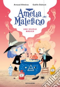 Una scuola magica. Amelia Maleficio libro di Alméras Arnaud