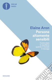 Persone altamente sensibili. Come stare in equilibrio quando il mondo ti travolge libro di Aron Elaine