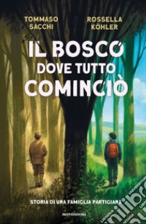 Il bosco dove tutto cominciò. Storia di una famiglia partigiana libro di Sacchi Tommaso; Köhler Rossella