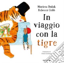 In viaggio con la tigre. Ediz. a colori libro di Dulak Mariesa; Cobb Rebecca