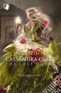 La catena di spine. Shadowhunters. The last hours. Vol. 3 libro di Clare Cassandra