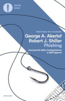 Phishing. L'economia della manipolazione e dell'inganno libro di Akerlof George A.; Shiller Robert J.