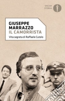 Il camorrista. Vita segreta di Raffaele Cutolo libro di Marrazzo Giuseppe