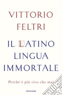 Il latino lingua immortale. Perché è più vivo che mai libro di Feltri Vittorio