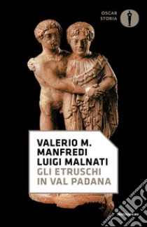 Gli etruschi in Val Padana libro di Manfredi Valerio Massimo; Malnati Luigi