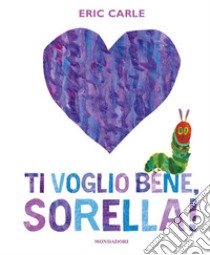 Ti voglio bene, sorella! Ediz. a colori libro di Carle Eric