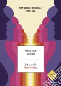 La parola femminista. Una storia personale e politica libro di Roghi Vanessa