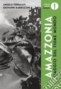 Viaggio sul fiume mondo. Amazzonia libro di Ferracuti Angelo; Marrozzini Giovanni