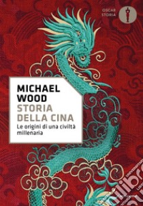 Storia della Cina. Le origini di una civiltà millenaria libro di Wood Michael