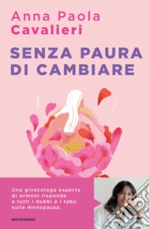 Senza paura di cambiare. I consigli di una ginecologa per vivere la menopausa al meglio libro di Cavalieri Anna Paola