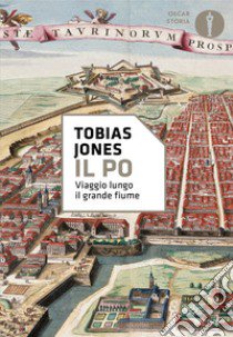 Il Po. Viaggio lungo il grande fiume libro di Jones Tobias