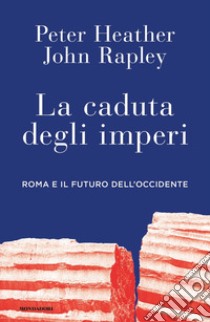 La caduta degli imperi. Roma e il futuro dell'Occidente libro di Heather Peter; Rapley John