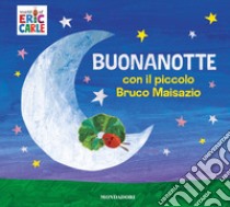 Buonanotte con il piccolo Bruco Maisazio. Ediz. a colori libro di Carle Eric