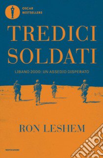 Tredici soldati. Libano 2000: un assedio disperato libro di Leshem Ron