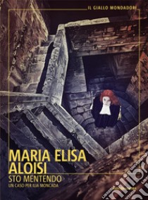 Sto mentendo. Un caso per Ilia Moncada libro di Aloisi Maria Elisa