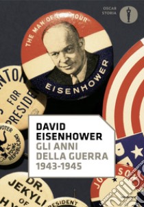 Gli anni della guerra. 1943-1945 libro di Eisenhower David