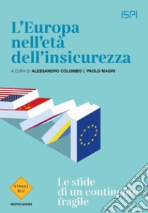 L'Europa nell'età dell'insicurezza. Le sfide di un continente fragile libro di ISPI (cur.); Colombo A. (cur.); Magri P. (cur.)