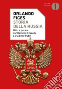 Storia della Russia. Mito e potere da Vladimir il Grande a Vladimir Putin libro di Figes Orlando