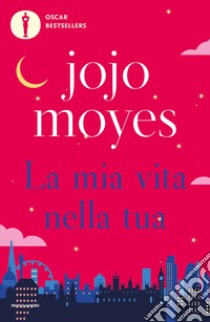 La mia vita nella tua libro di Moyes Jojo