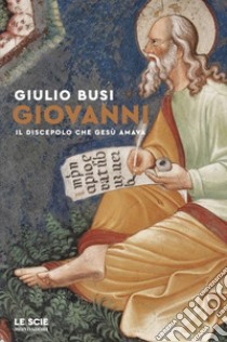 Giovanni. Il discepolo che Gesù amava libro di Busi Giulio