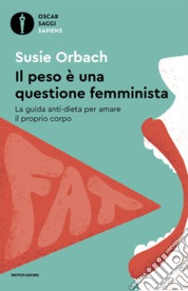 Il peso è una questione femminista. La guida anti-dieta per amare il proprio corpo libro di Orbach Susie