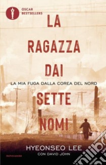 La ragazza dai sette nomi. La mia fuga dalla Corea del Nord libro di Lee Hyeonseo; John David