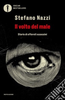 Il volto del male. Storie di efferati assassini libro di Nazzi Stefano