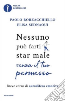 Nessuno può farti star male senza il tuo permesso. Breve corso di autodifesa emotiva libro di Borzacchiello Paolo; Sednaoui Elisa