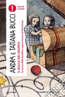 Il baule dei segreti. La storia delle bambine sopravvissute ad Auschwitz libro di Bucci Andra; Bucci Tatiana