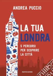 La tua Londra. 5 percorsi per scoprire la città libro di Puccio Andrea