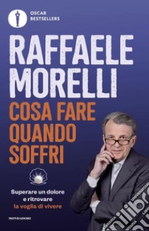 Cosa fare quando soffri. Superare un dolore e ritrovare la voglia di vivere libro di Morelli Raffaele