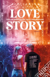 Love story. Taylor Swift ci ha fatti innamorare libro