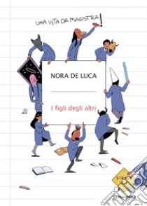 I figli degli altri. Una vita da maestra libro di De Luca Nora