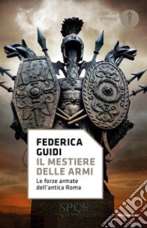 Il mestiere delle armi. Le forze armate dell'antica Roma libro di Guidi Federica