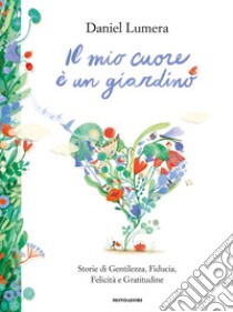 Il mio cuore è un giardino. Storie di gentilezza, fiducia, felicità e gratitudine libro di Lumera Daniel