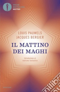 Il mattino dei maghi. Introduzione al realismo fantastico libro di Pauwels Louis; Bergier Jacques