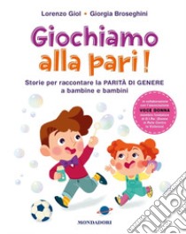 Giochiamo alla pari! Storie per raccontare la parità di genere a bambine e bambini libro di Giol Lorenzo; Broseghini Giorgia; Associazione Voce Donna