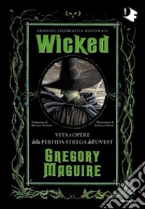 Wicked. Vita e opere della perfida strega dell'Ovest. Ediz. celebrativa libro di Maguire Gregory