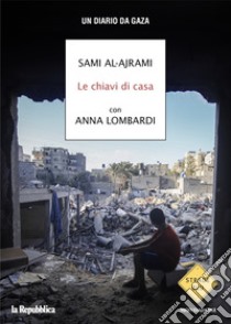 Le chiavi di casa. Un diario da Gaza libro di Al-Ajrami Sami; Lombardi Anna