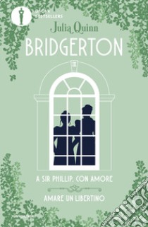 A Sir Phillip, con amore-Amare un libertino. Serie Bridgerton. Spin-off libro di Quinn Julia